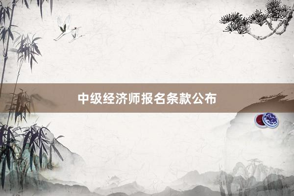 中级经济师报名条款公布