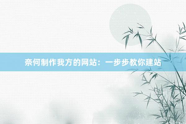 奈何制作我方的网站：一步步教你建站