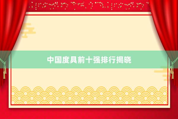 中国度具前十强排行揭晓